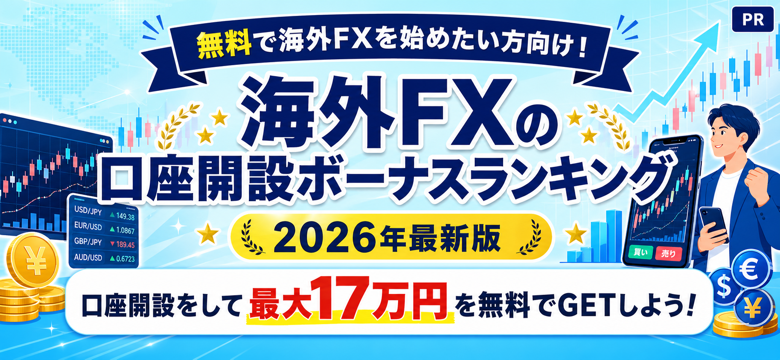 無料で海外FXを始めたい方向け！海外FXの口座開設ボーナスランキング 2026年最新版 口座開設をして最大17万円を無料でGETしよう！